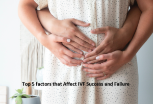 Top 5 Reasons behind The Success and Failure of IVF Treatment