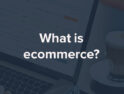 What is E-Commerce: Courses, Admission, Jobs, Salary – The ultimate guide